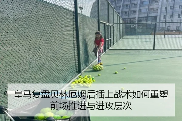 皇马复盘贝林厄姆后插上战术如何重塑前场推进与进攻层次
