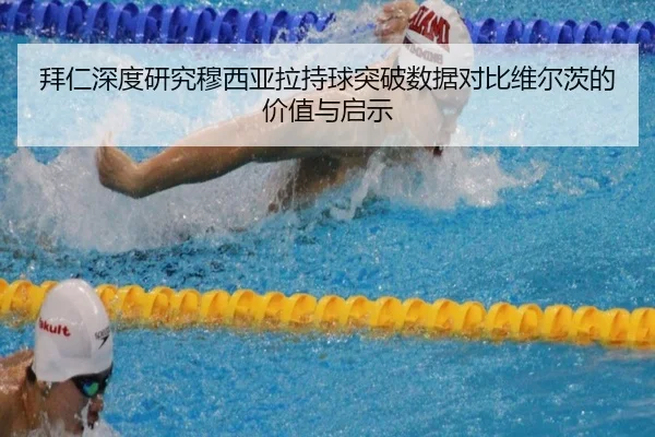 拜仁深度研究穆西亚拉持球突破数据对比维尔茨的价值与启示